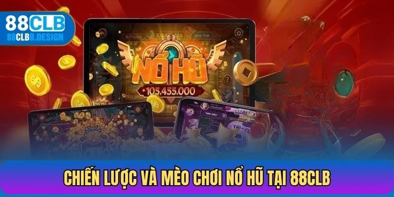 Chiến lược và mẹo chơi nổ hũ tại 88CLB