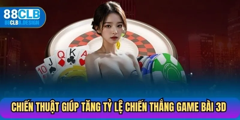 Chiến thuật giúp tăng tỷ lệ chiến thắng game bài 3D