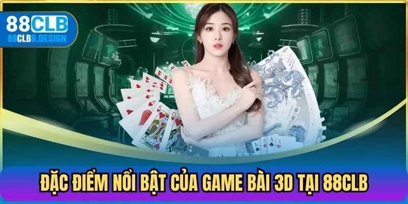 Đặc điểm nổi bật của game bài 3D tại 88CLB