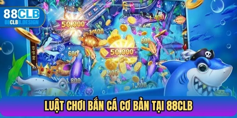 Luật chơi bắn cá cơ bản tại 88CLB