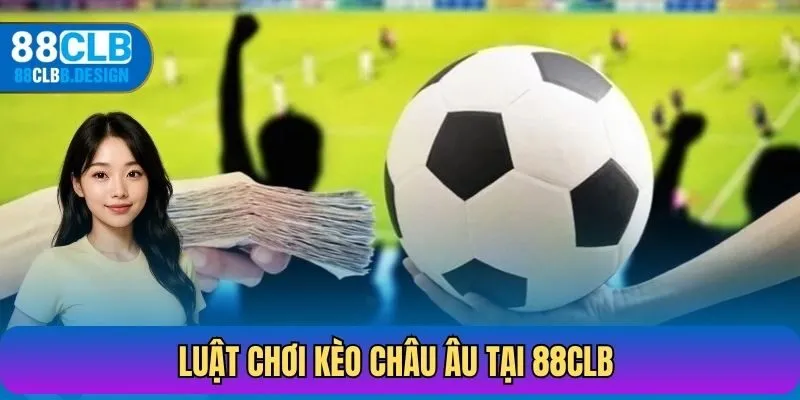 Luật chơi kèo châu Âu tại nền tảng 88CLB
