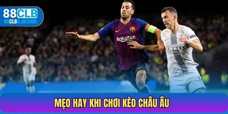 Mẹo hay khi chơi kèo châu Âu