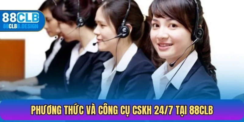 Phương thức và công cụ CSKH 24/7 tại 88CLB