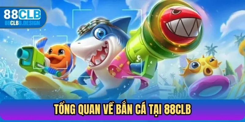Tổng quan về bắn cá tại 88CLB