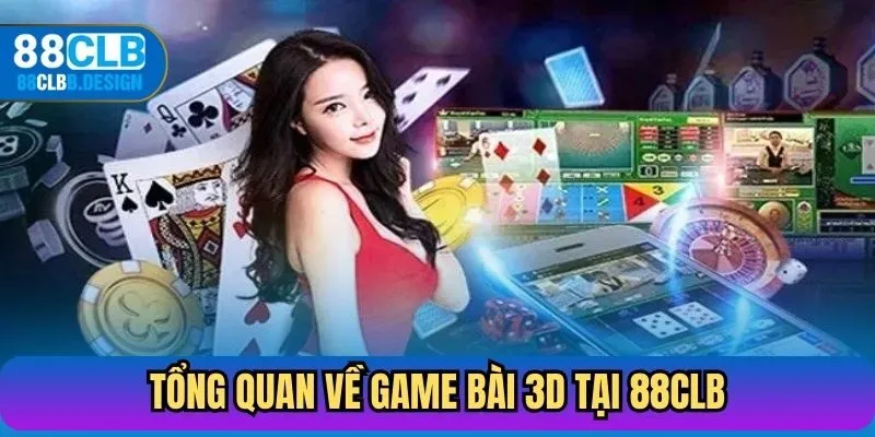 Tổng quan về game bài 3D tại 88CLB