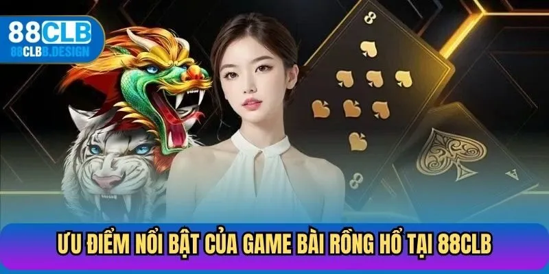 Ưu điểm nổi bật của game bài Rồng Hổ tại 88CLB